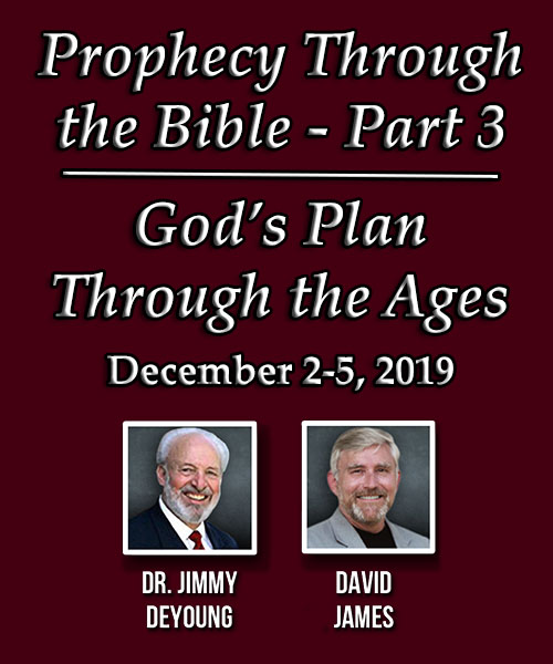 Prophecy Through the Bible - part 3 and God's Plan Through the Ages taught by Dr. Jimmy DeYoung and Dr. David James, December 1-5, 2019